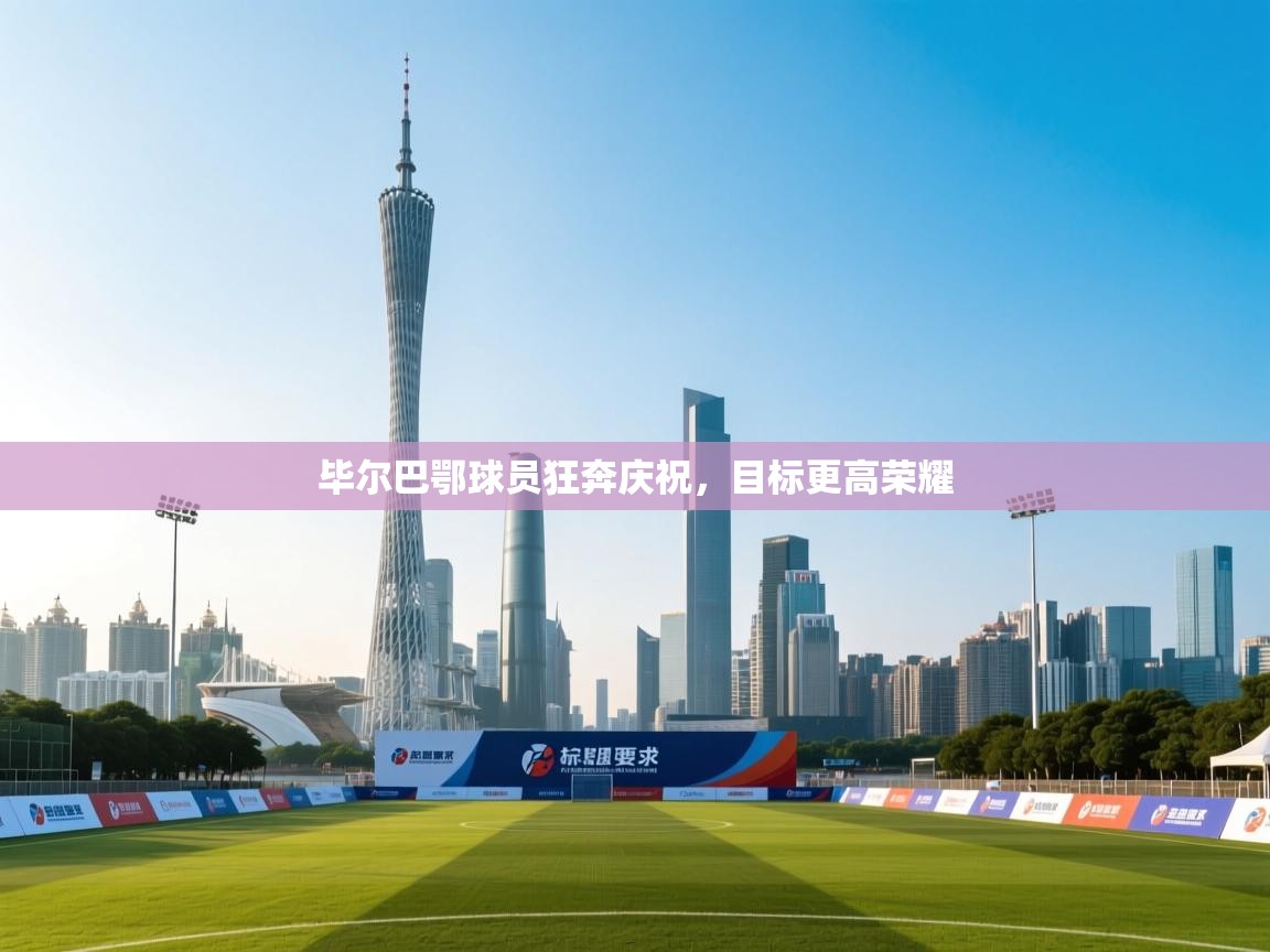 毕尔巴鄂球员狂奔庆祝，目标更高荣耀