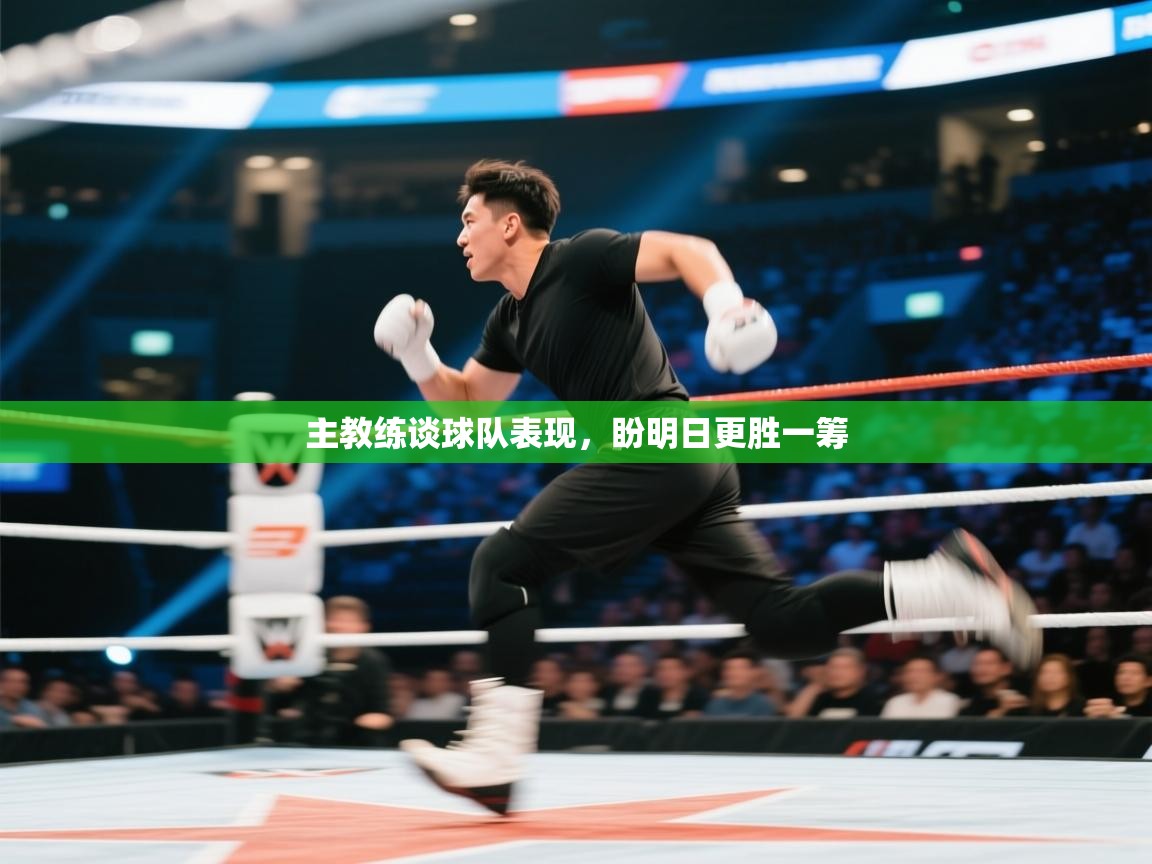 主教练谈球队表现，盼明日更胜一筹  第2张