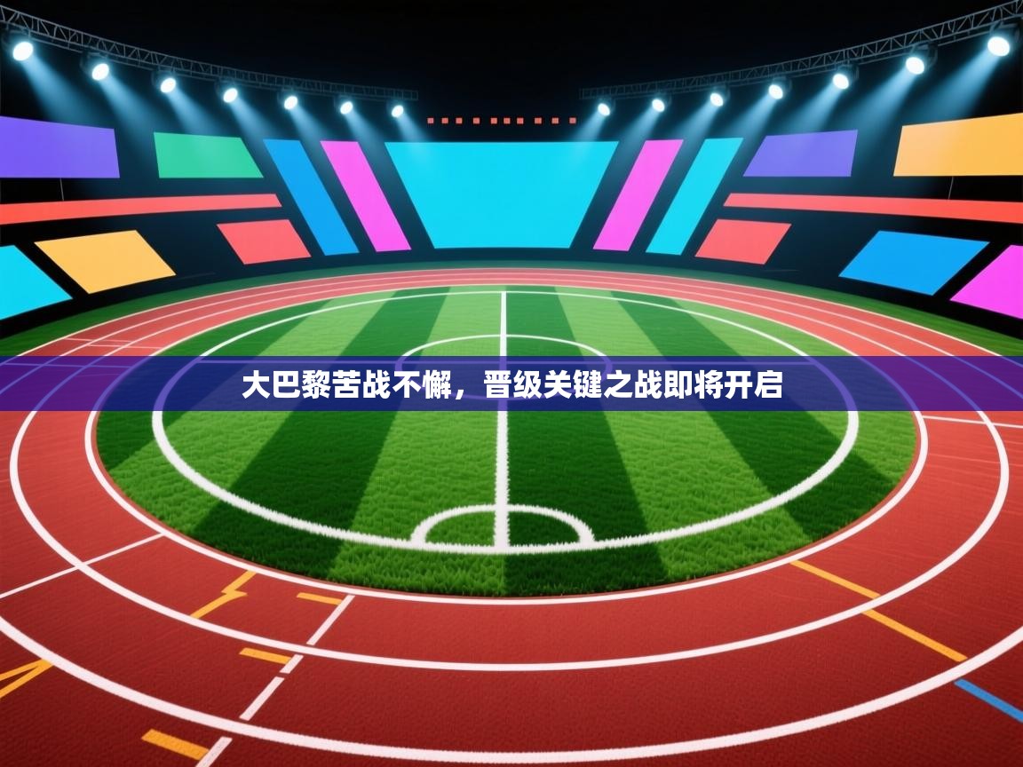 大巴黎苦战不懈，晋级关键之战即将开启  第2张