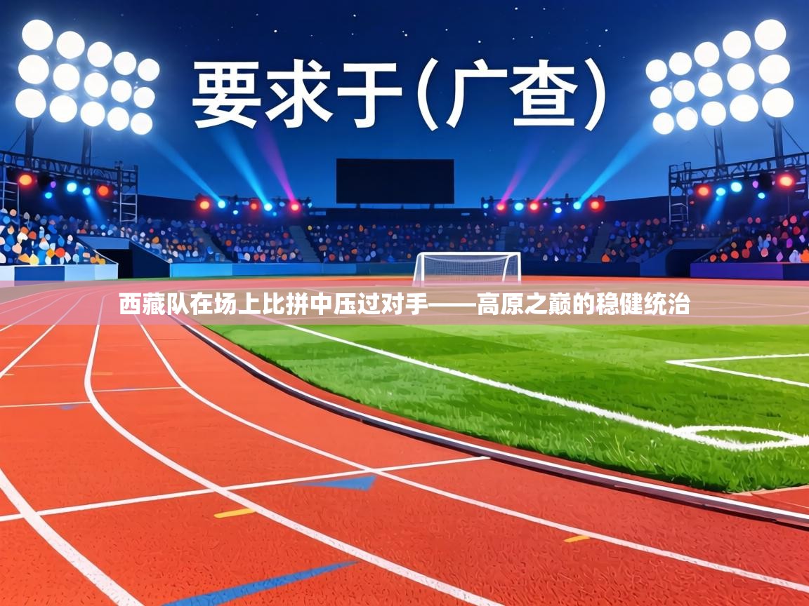 西藏队在场上比拼中压过对手——高原之巅的稳健统治