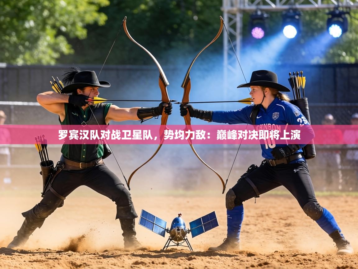 罗宾汉队对战卫星队,势均力敌:巅峰对决即将上演 第1张